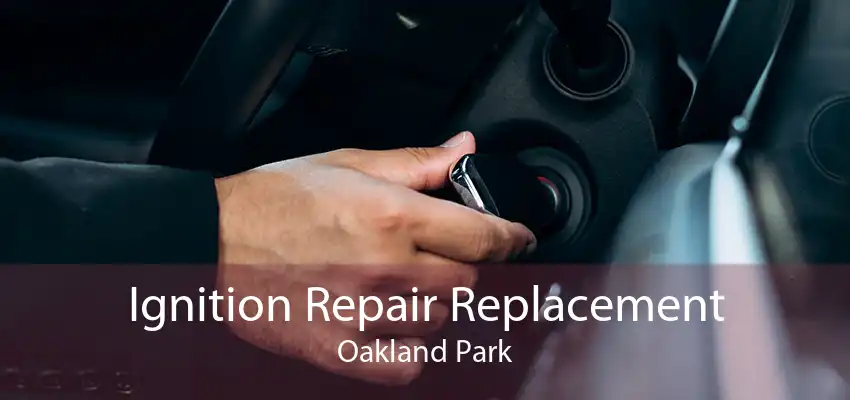 Ignition Repair Replacement Oakland Park